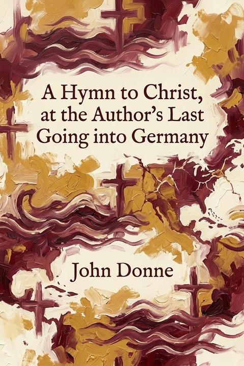 A Hymn to Christ, at the Author's Last Going into Germany