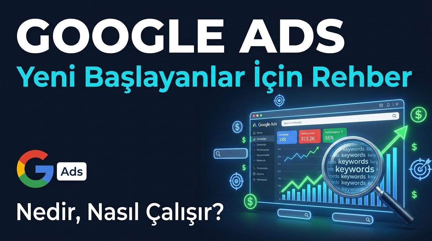Google Ads Nedir ve Nasıl Çalışır? Yeni Başlayanlar İçin Rehber