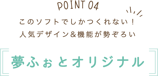 このソフトでしかつくれない！人気オリジナル＆機能が勢揃い 夢ふぉとオリジナル