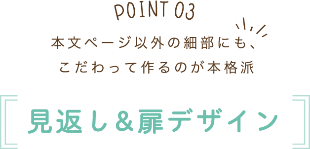 本文ページ以外の細部にも、こだわって作るのが本格派 見返し＆扉デザイン