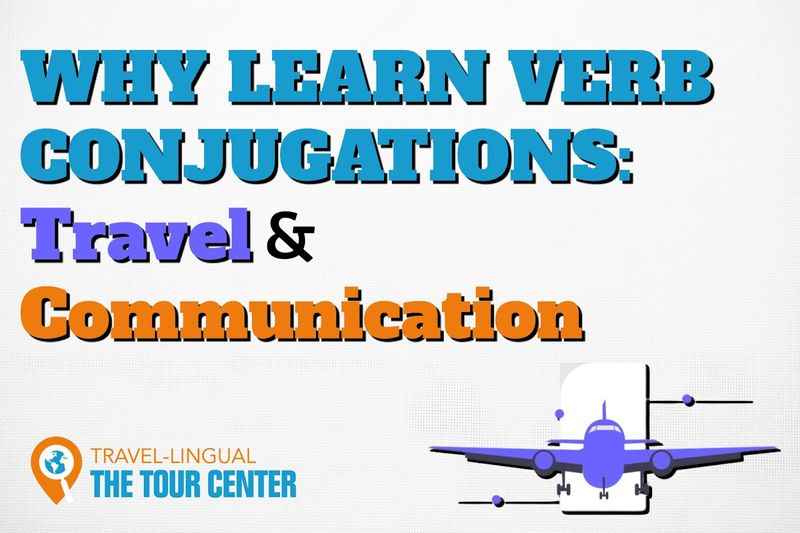 Why Learn Verb Conjugations: Travel and Communication