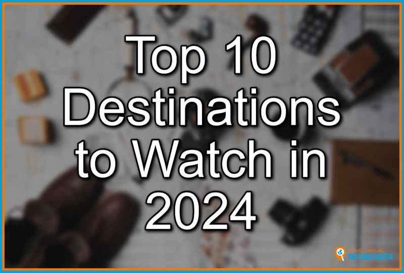 Top 10 Destinations to Watch in 2024