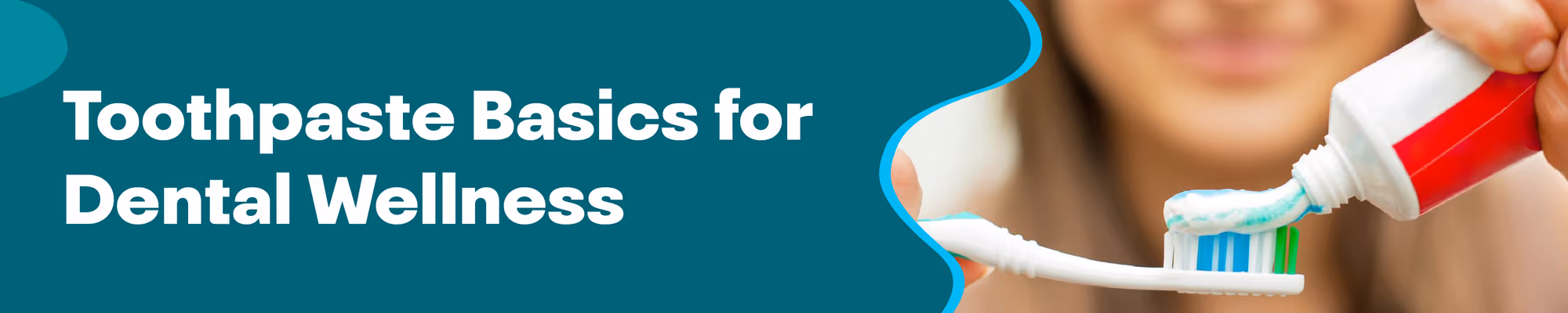 Toothpaste Basics for Dental Wellness