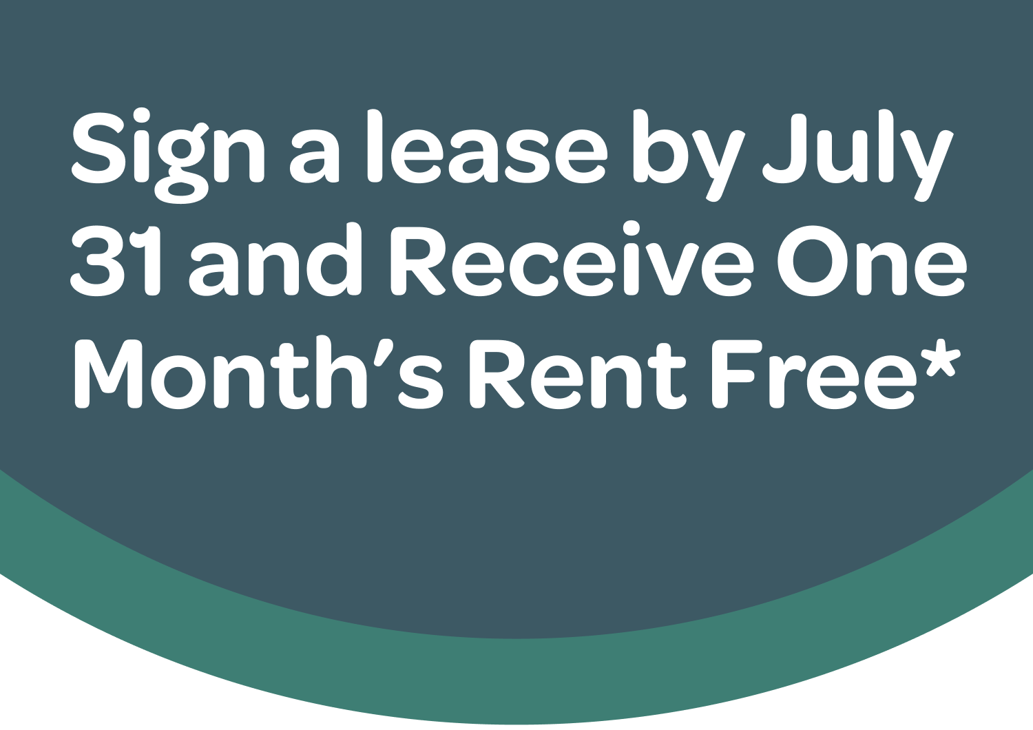 Sign a lease by July 31 and Receive One Month’s Rent Free