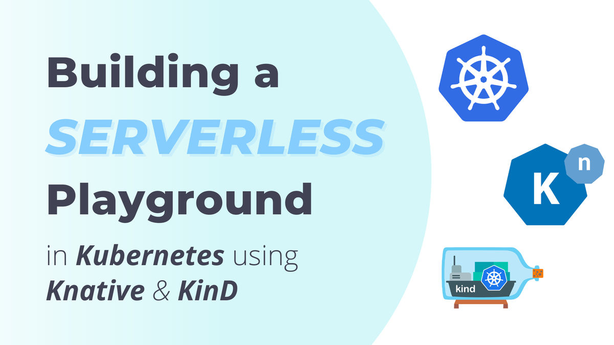Building a Serverless Playground in Kubernetes using Knative & KinD