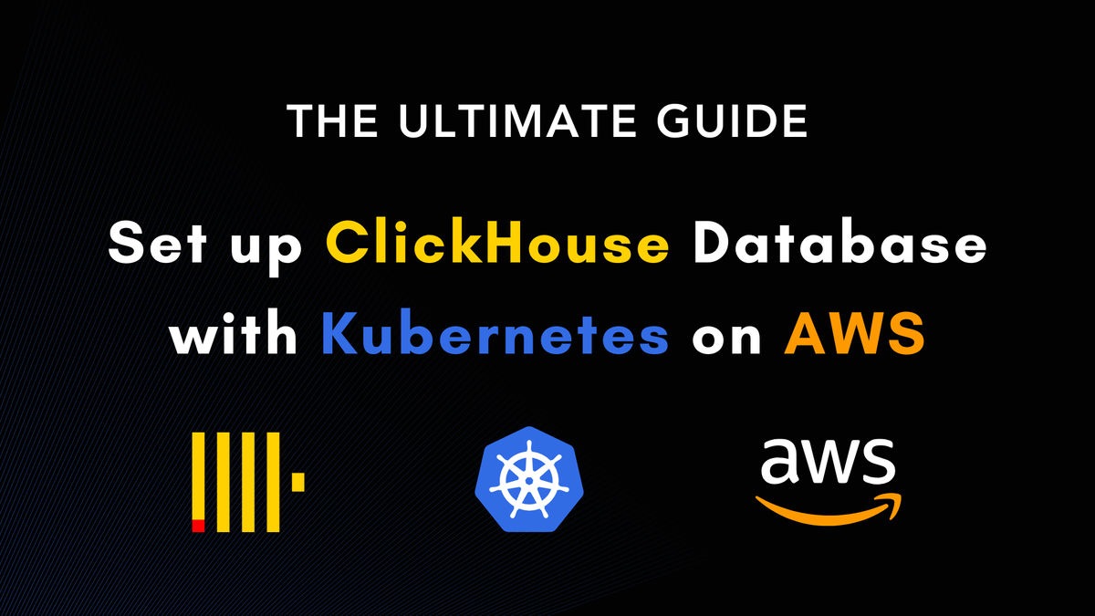 The Ultimate Guide to Setting Up ClickHouse Database with Kubernetes on AWS