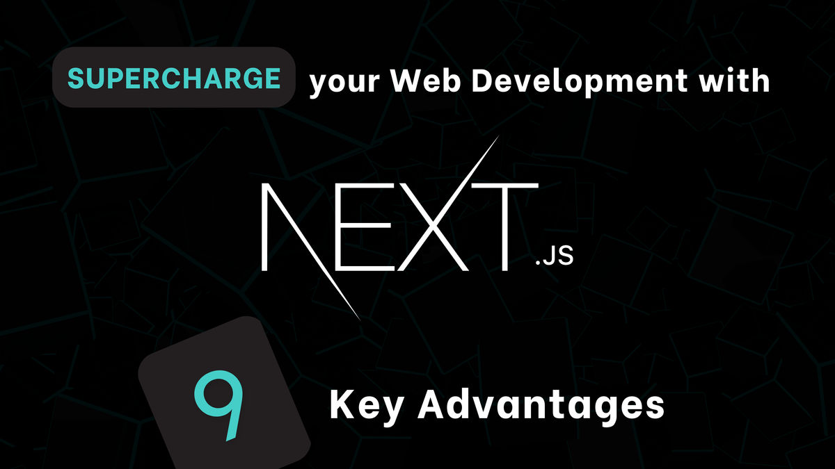 Supercharge Your Web Development with NextJS: 9 Key Advantages