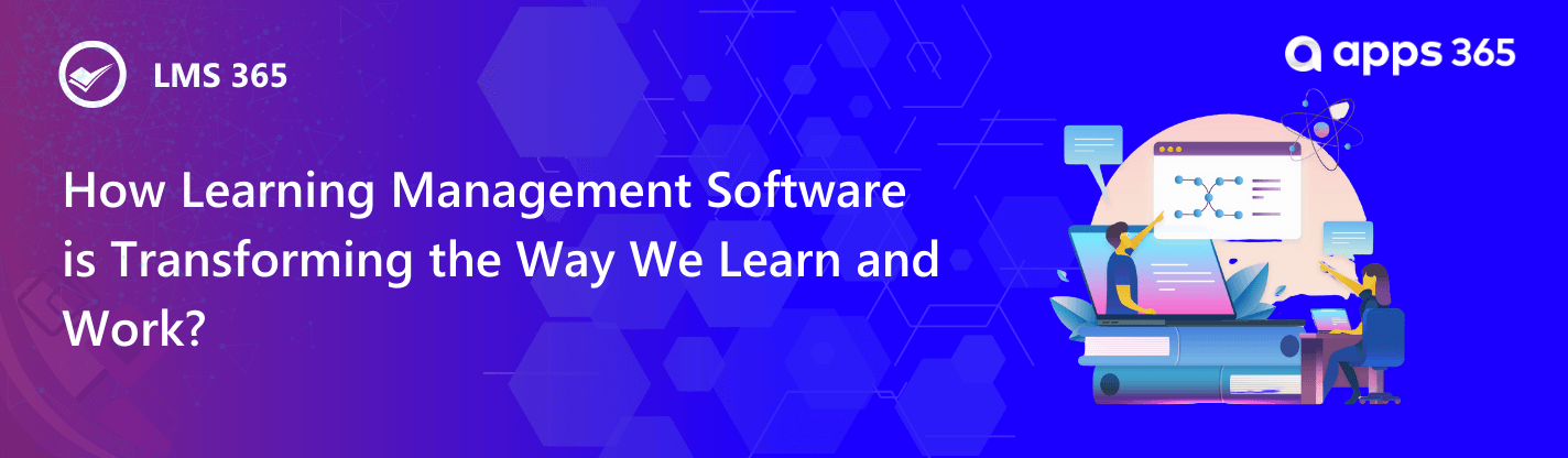 How Learning Management Software is Transforming the Way We Learn and Work