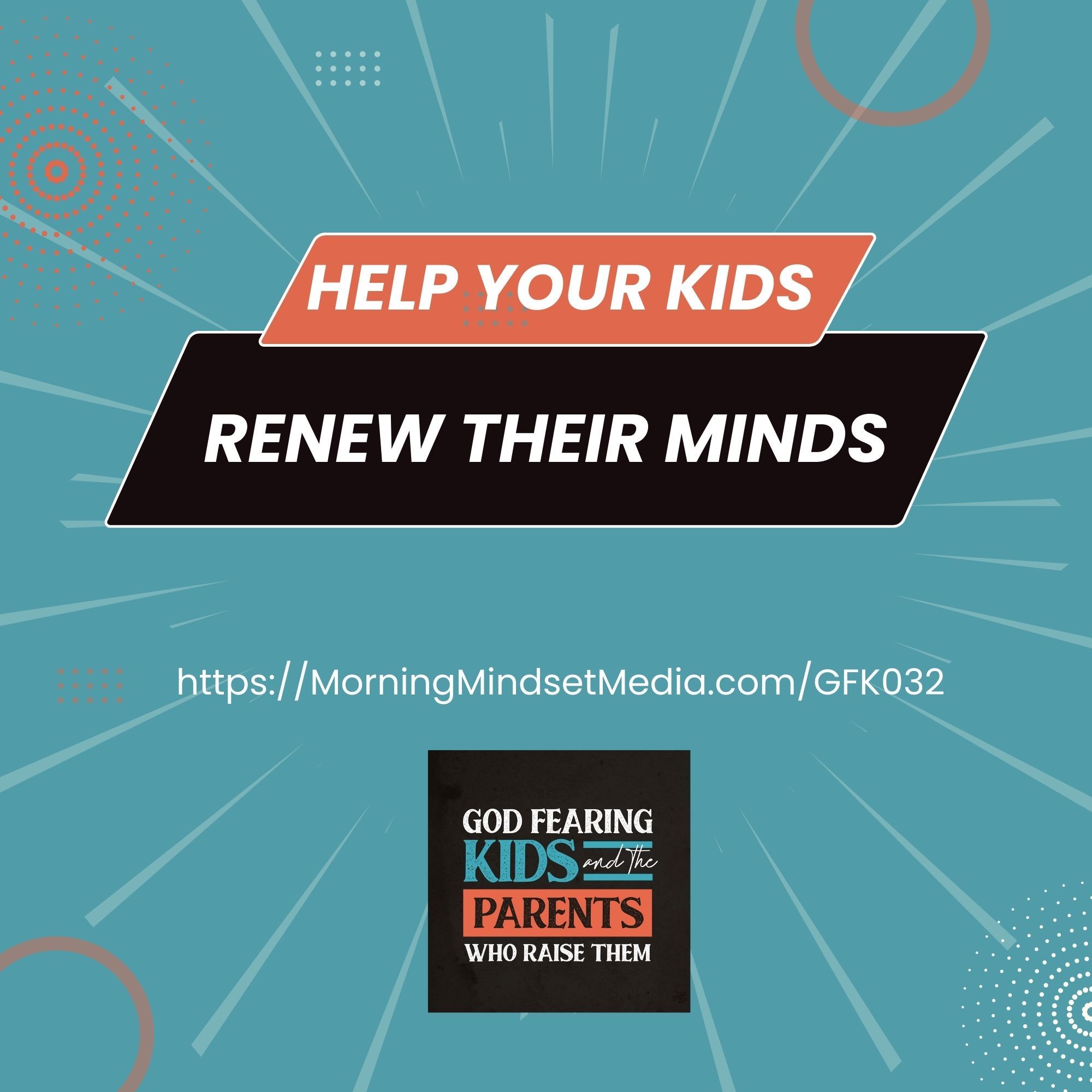 032: Help your children renew their minds