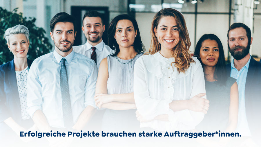 Erfolgreiche Projekte brauchen starke Projektauftraggeber*innen.