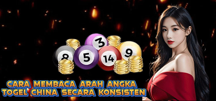 Cara Membaca Arah Angka Togel China Secara Konsisten