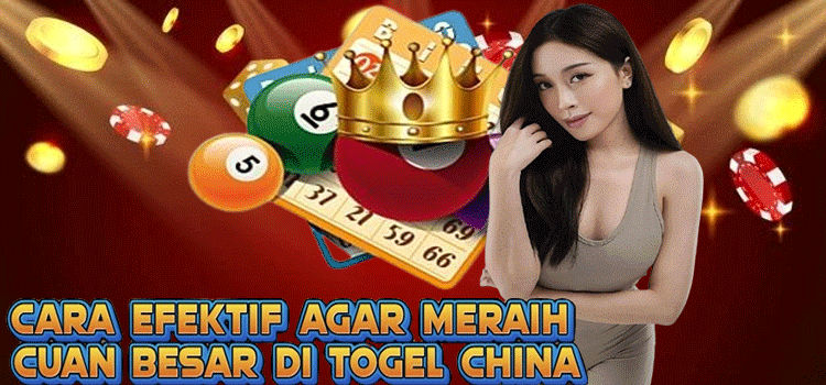 Cara Efektif Agar Meraih Cuan Besar di Togel China